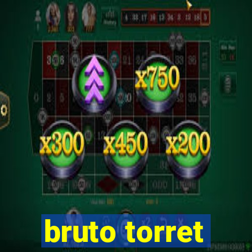 bruto torret