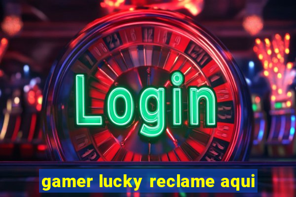 gamer lucky reclame aqui