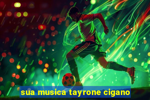 sua musica tayrone cigano