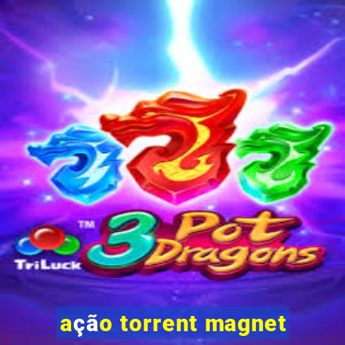 ação torrent magnet