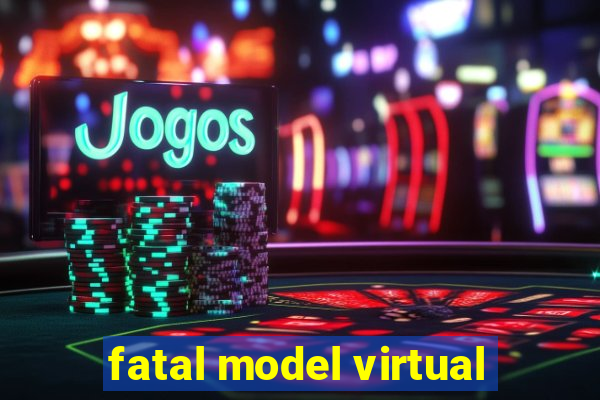 fatal model virtual