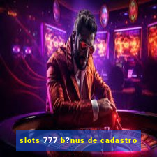 slots 777 b?nus de cadastro