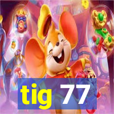 tig 77