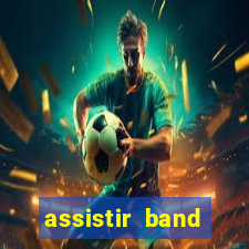 assistir band online ao vivo gratis