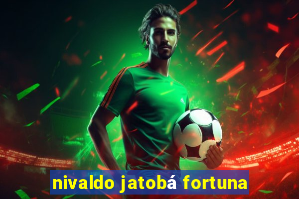 nivaldo jatobá fortuna