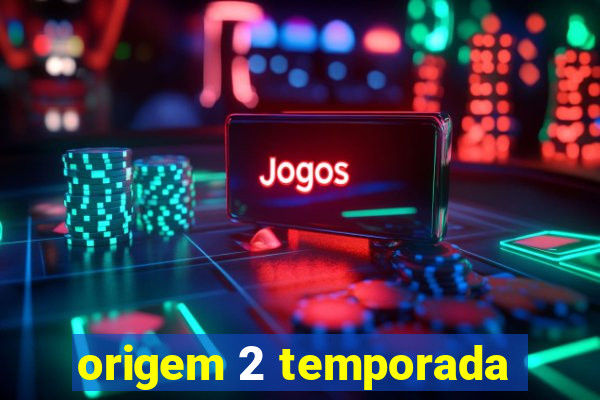 origem 2 temporada