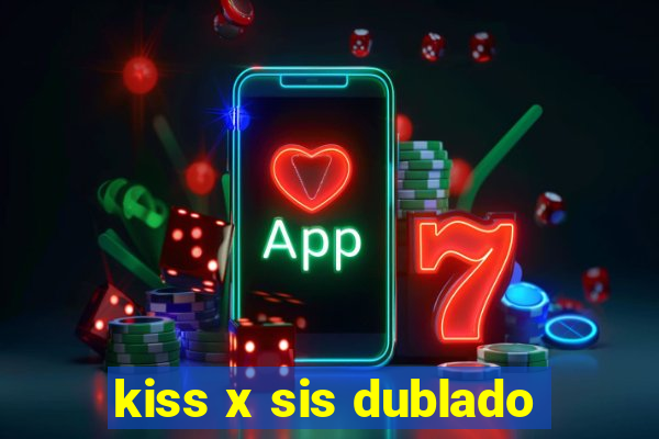 kiss x sis dublado