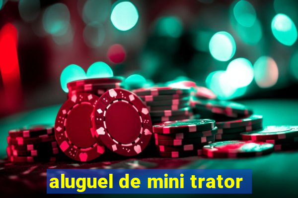 aluguel de mini trator