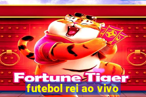 futebol rei ao vivo