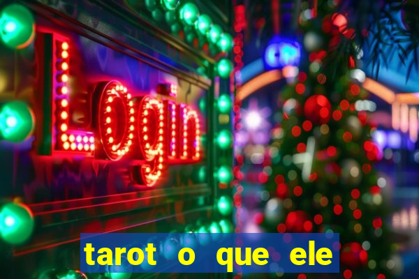 tarot o que ele sente por mim