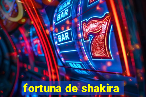 fortuna de shakira