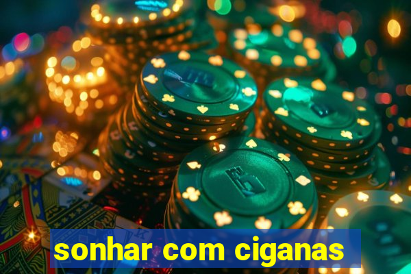 sonhar com ciganas