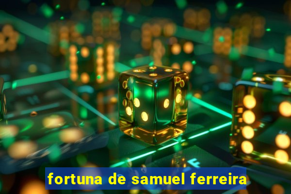 fortuna de samuel ferreira