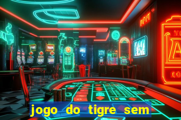 jogo do tigre sem colocar dinheiro