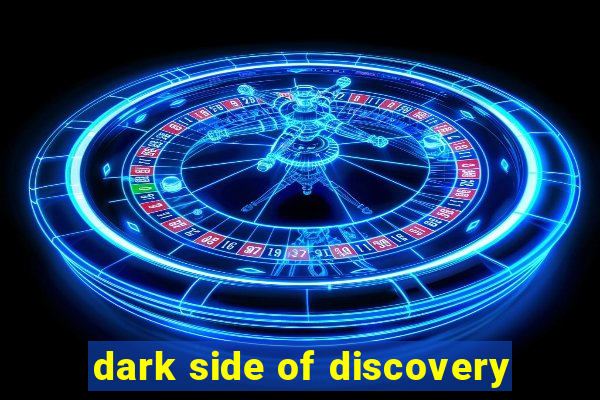 dark side of discovery