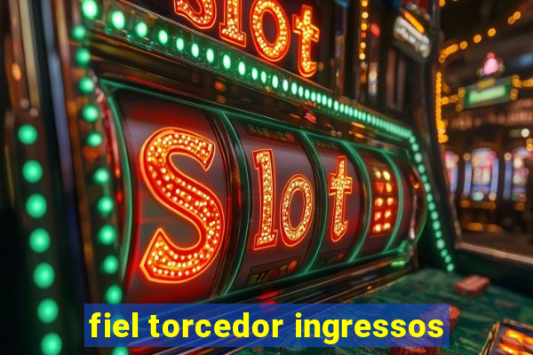 fiel torcedor ingressos