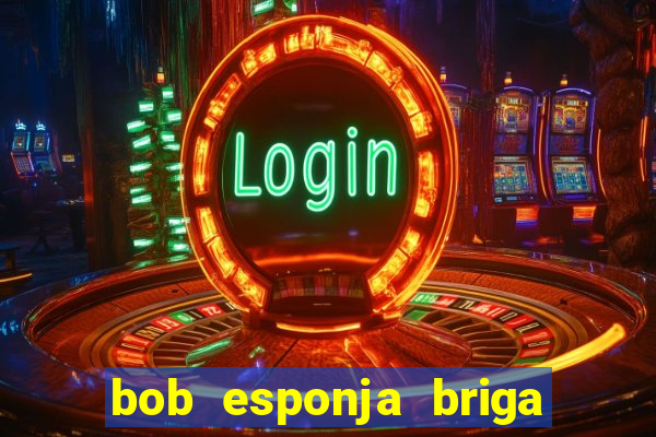 bob esponja briga nos corais