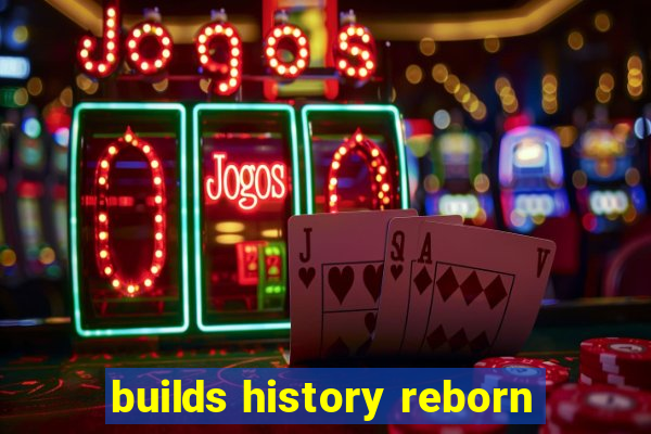 builds history reborn