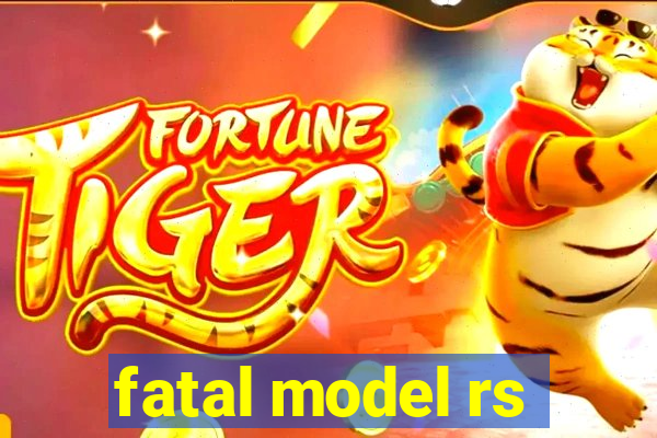 fatal model rs