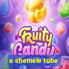 a shemele tube