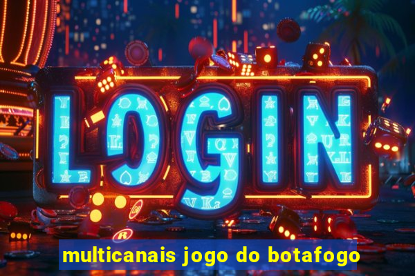 multicanais jogo do botafogo