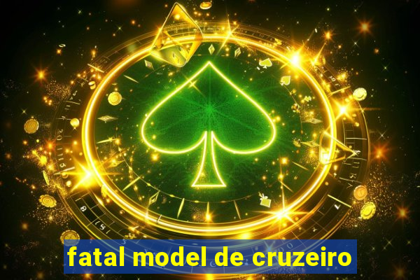 fatal model de cruzeiro