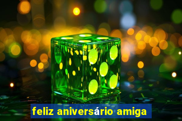 feliz aniversário amiga