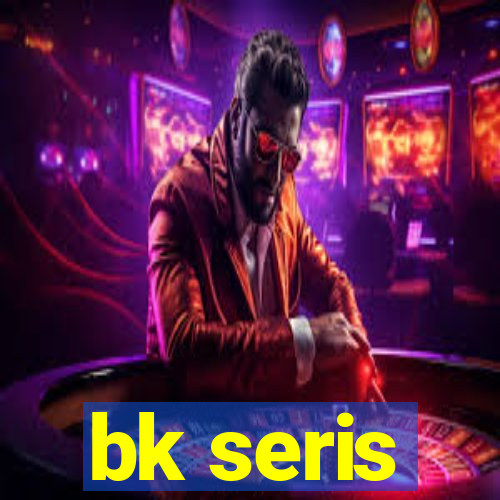 bk seris