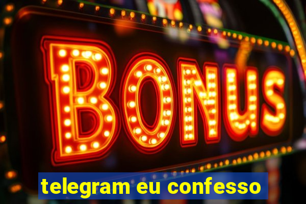 telegram eu confesso