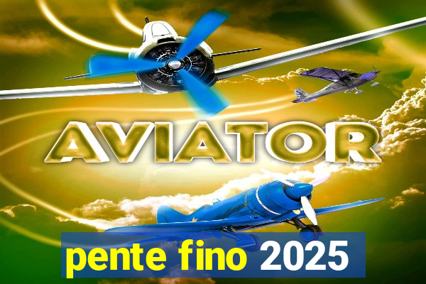 pente fino 2025