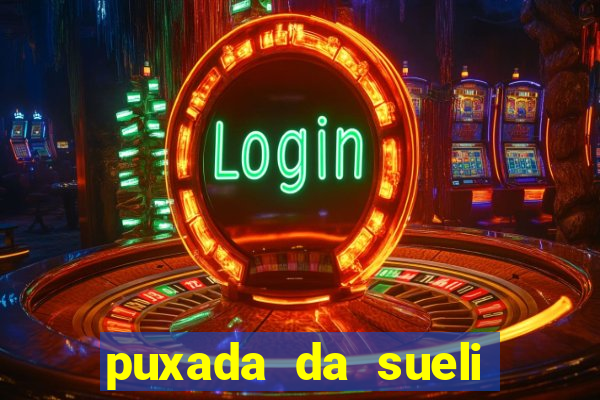 puxada da sueli jogo do bicho