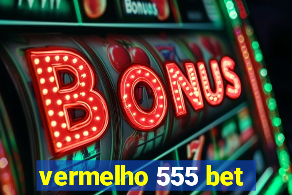 vermelho 555 bet