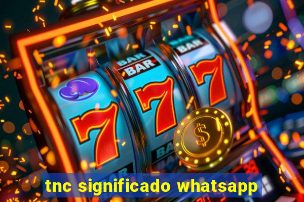 tnc significado whatsapp