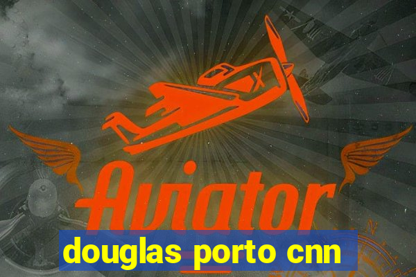 douglas porto cnn