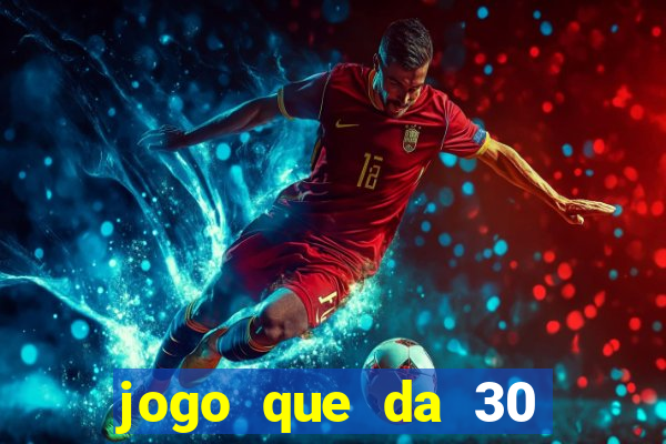 jogo que da 30 reais de bonus