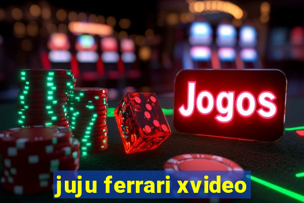 juju ferrari xvideo