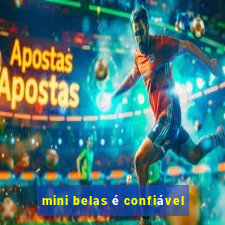 mini belas é confiável