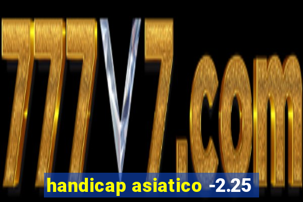 handicap asiatico -2.25