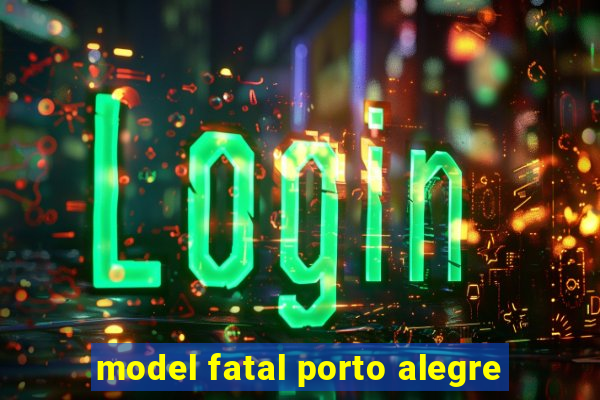 model fatal porto alegre