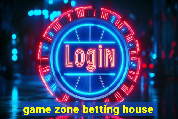 game zone betting house