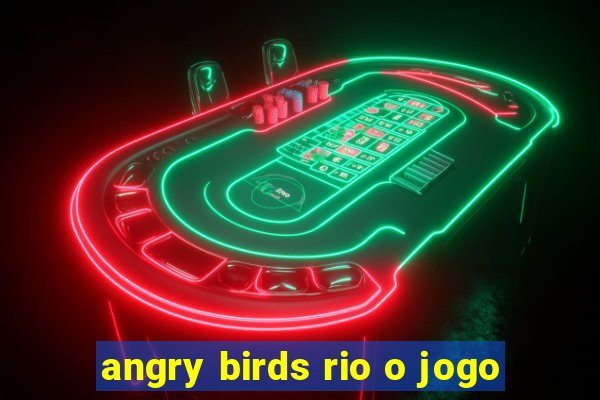 angry birds rio o jogo