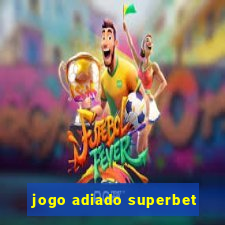 jogo adiado superbet