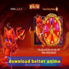 download better anime