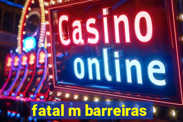 fatal m barreiras