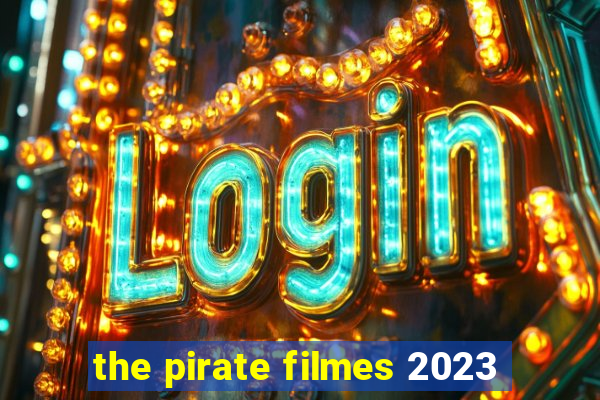 the pirate filmes 2023