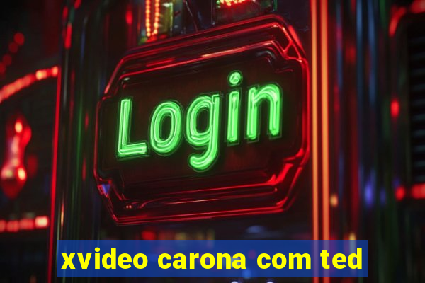 xvideo carona com ted