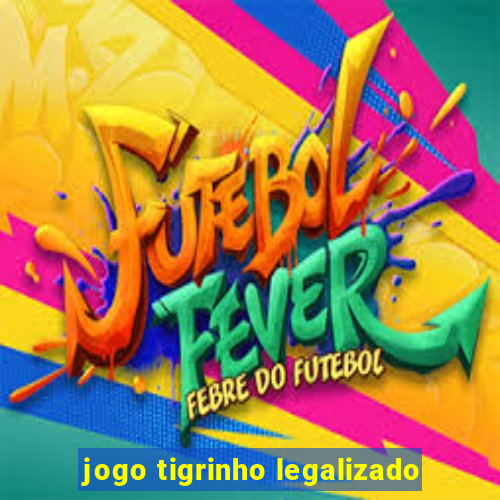 jogo tigrinho legalizado