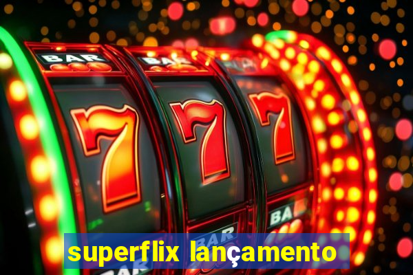 superflix lançamento