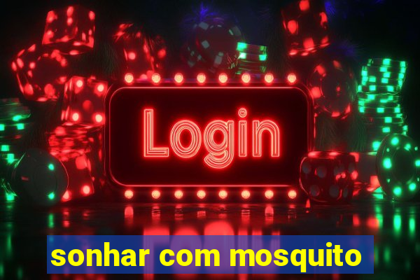 sonhar com mosquito