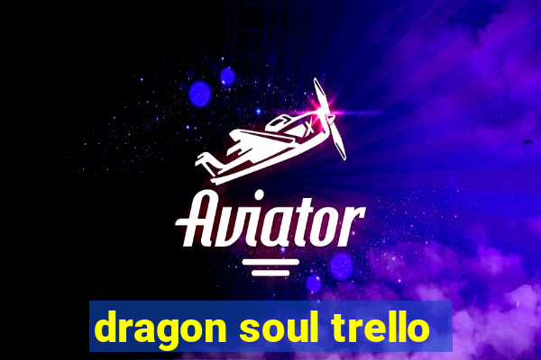 dragon soul trello